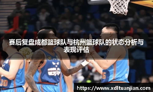 赛后复盘成都篮球队与杭州篮球队的状态分析与表现评估